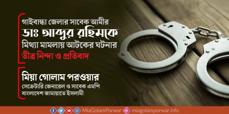 গাইবান্ধা জেলার সাবেক আমীর ডাঃ আব্দুর রহিমকে মিথ্যা মামলায় আটকের ঘটনার তীব্র নিন্দা ও প্রতিবাদ